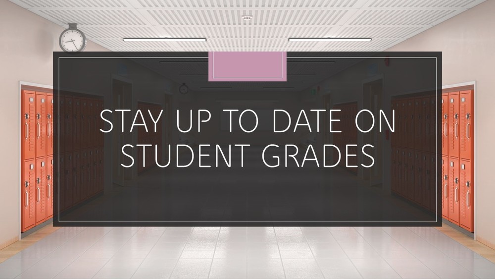 STAY UP TO DATE ON STUDENT GRADES